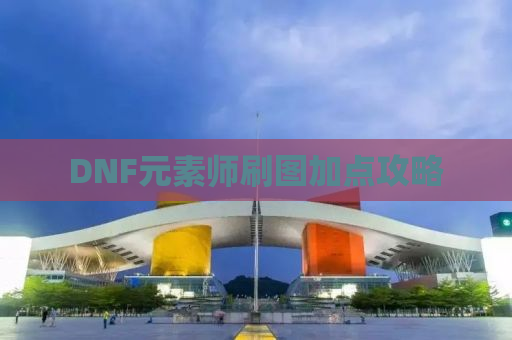 DNF元素师刷图加点攻略