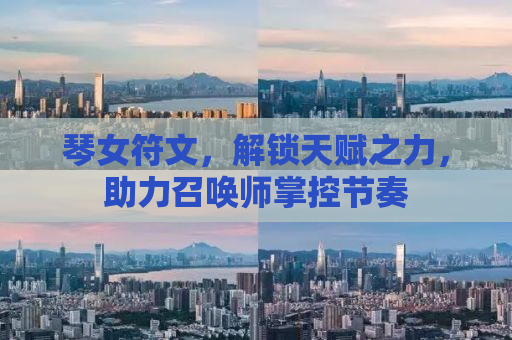 琴女符文，解锁天赋之力，助力召唤师掌控节奏