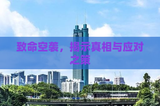致命空袭，揭示真相与应对之策