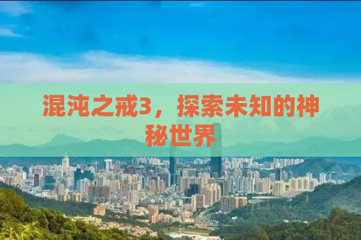 混沌之戒3，探索未知的神秘世界