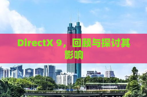 DirectX 9，回顾与探讨其影响