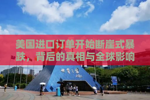 美国进口订单开始断崖式暴跌，背后的真相与全球影响