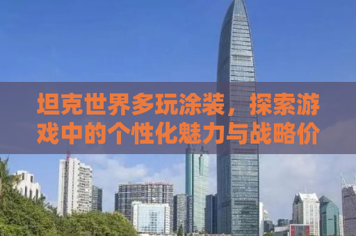 坦克世界多玩涂装，探索游戏中的个性化魅力与战略价值