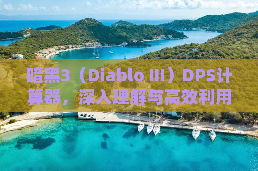 暗黑3（Diablo III）DPS计算器，深入理解与高效利用