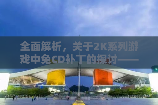 全面解析，关于2K系列游戏中免CD补丁的探讨——以2K14为例