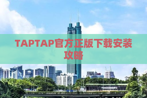TAPTAP官方正版下载安装攻略