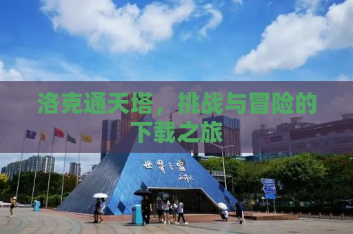 洛克通天塔，挑战与冒险的下载之旅