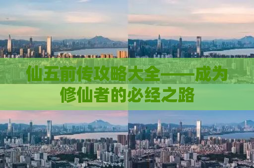 仙五前传攻略大全——成为修仙者的必经之路