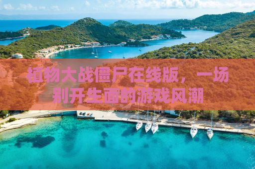 植物大战僵尸在线版，一场别开生面的游戏风潮