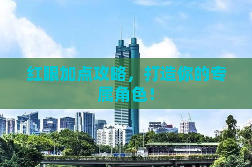 红眼加点攻略，打造你的专属角色！