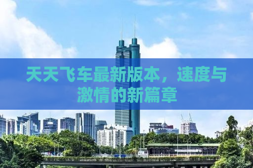 天天飞车最新版本，速度与激情的新篇章