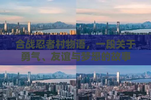 合战忍者村物语，一段关于勇气、友谊与梦想的故事